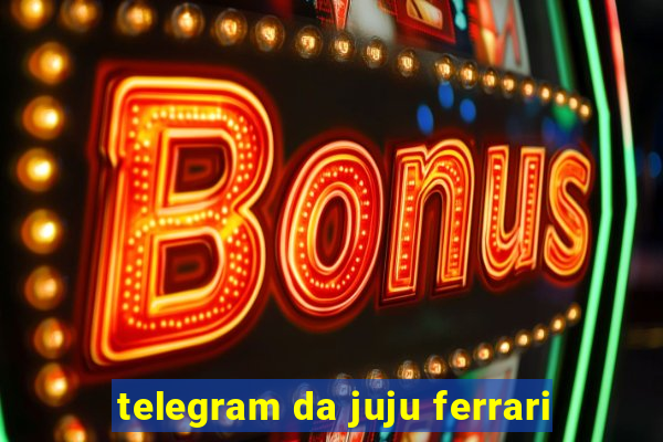 telegram da juju ferrari